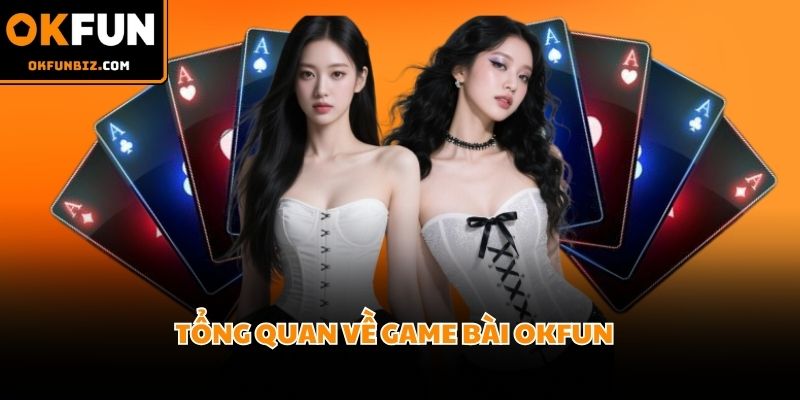 OKFUN xây dựng sảnh game bài hot nhất dành cho tân binh đổi thưởng online
