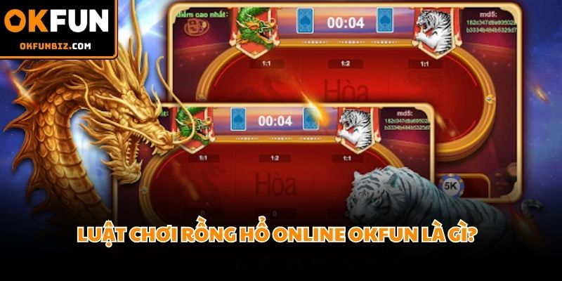 Luật chơi Rồng Hổ online OKFUN từ sòng bài truyền thống uy tín nhất 2026
