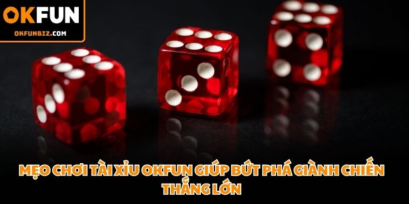 Mẹo chơi Tài xỉu OKFUN