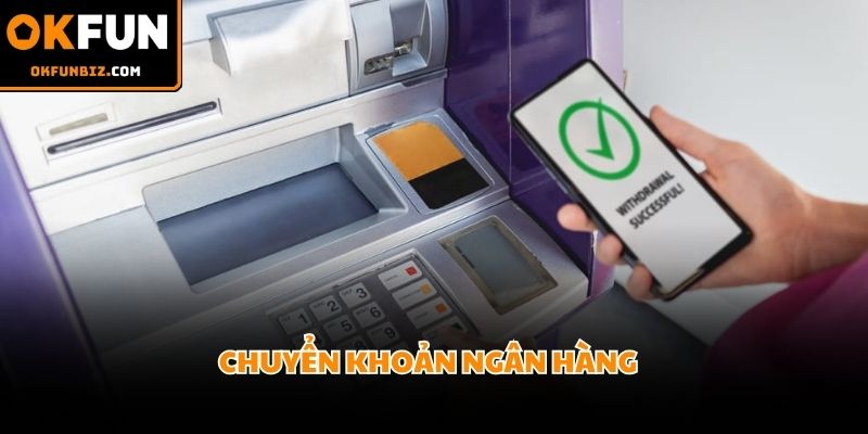 Rút tiền OKFUN qua ngân hàng luôn được đông đảo bet thủ ưu tiên lựa chọn
